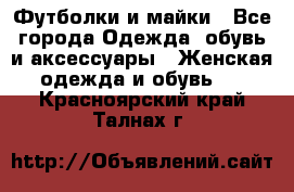 Футболки и майки - Все города Одежда, обувь и аксессуары » Женская одежда и обувь   . Красноярский край,Талнах г.